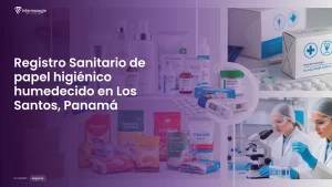 Imagen sobre el proceso de registro sanitario de papel higiénico humedecido en Los Santos, Panamá